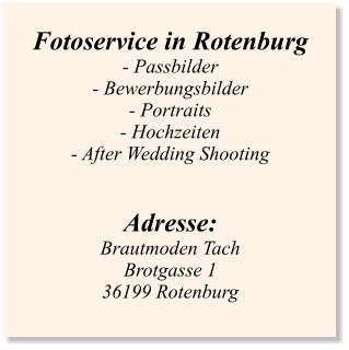 Fotoservice in Rotenburg - Passbilder - Bewerbungsbilder - Portraits - Hochzeiten - After Wedding Shooting   Adresse: Brautmoden Tach Brotgasse 1 36199 Rotenburg